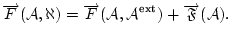 $\displaystyle \overrightarrow{F}(\mathcal{A},\aleph)=\overrightarrow{F}(\mathcal{A},\mathcal{A}^{\text{ext}})+
\overrightarrow{\mathfrak{F}}(\mathcal{A}).
$
