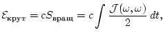 $\displaystyle \mathcal{E}_{\text{крут}}=cS_{\text{вращ}}=c\int\frac{\mathcal{J}(\omega,\omega)}{2}\,dt,$